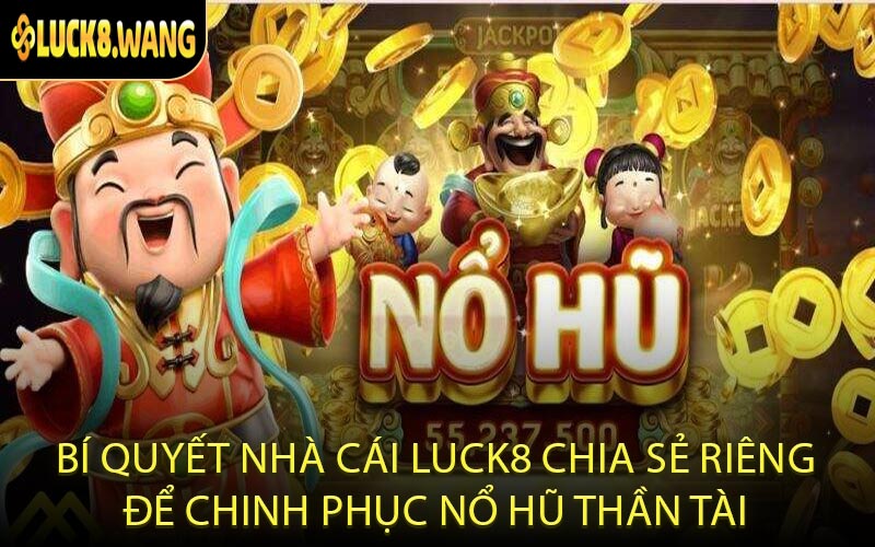 Bí quyết nhà cái LUCK8 chia sẻ riêng để chinh phục nổ hũ Thần Tài