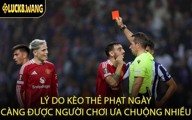 Lý do kèo thẻ phạt ngày càng được người chơi ưa chuộng nhiều