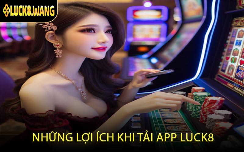 Những lợi ích khi tải app LUCK8