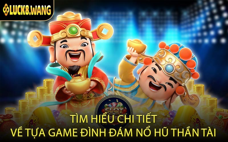Tìm hiểu chi tiết về tựa game đình đám nổ hũ Thần Tài
